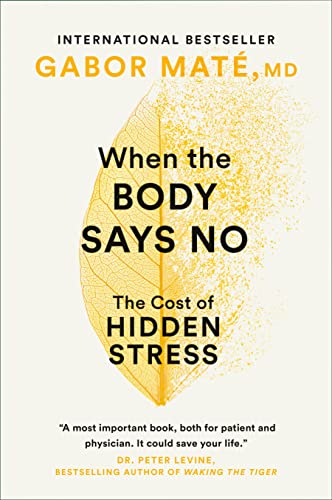 When the Body Says No:  The Hidden Cost of Stress; Dr Gabor Mate