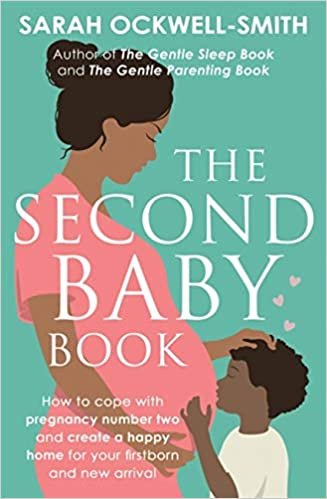 The Second Baby Book: How to cope with pregnancy number two and create a happy home for your firstborn and new arrival; Sarah Ockwell-Smith