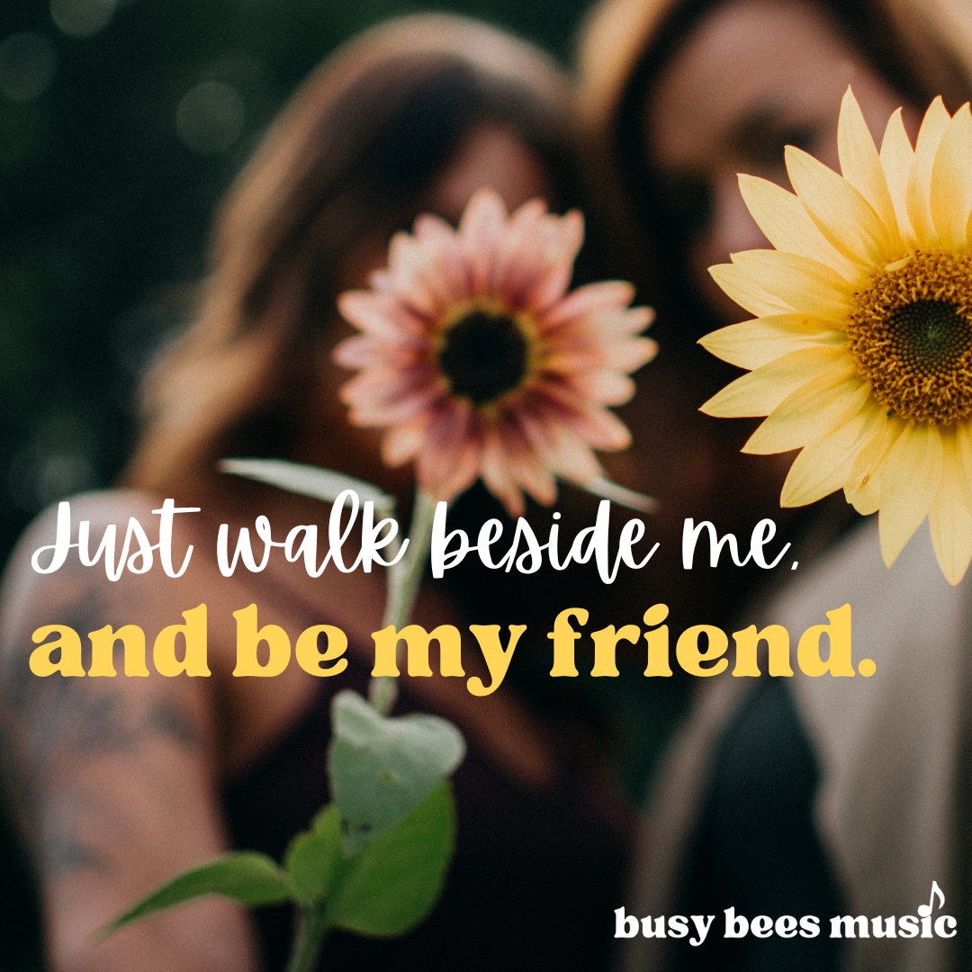 Just walk beside me and be my friend