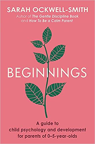 Beginnings:  A Guide to Child Psychology and Development for Parents of 0 5-year-olds; Sarah Ockwell-Smith