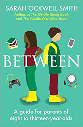 Between: A guide for parents of eight to thirteen-year-olds; Sarah Ockwell-Smith